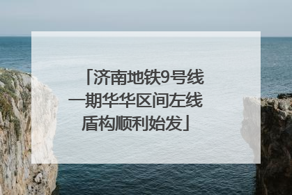 济南地铁9号线一期华华区间左线盾构顺利始发