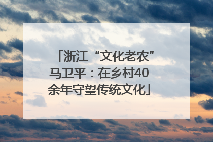 浙江“文化老农”马卫平：在乡村40余年守望传统文化