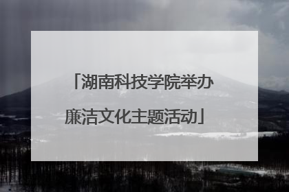 湖南科技学院举办廉洁文化主题活动