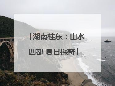 湖南桂东：山水四都 夏日探奇