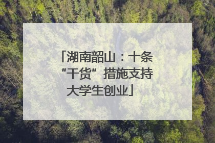 湖南韶山：十条“干货”措施支持大学生创业