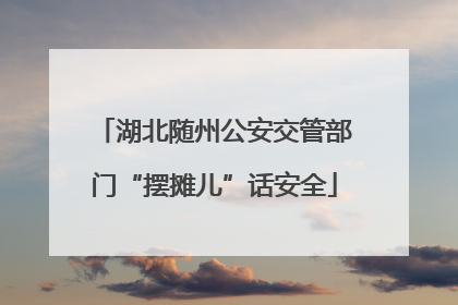 湖北随州公安交管部门“摆摊儿”话安全