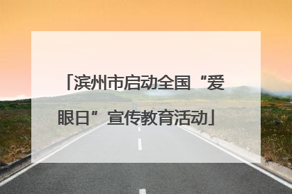 滨州市启动全国“爱眼日”宣传教育活动