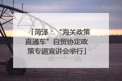 菏泽：“海关政策直通车”自贸协定政策专题宣讲会举行
