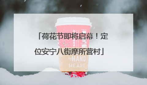 荷花节即将启幕！定位安宁八街摩所营村