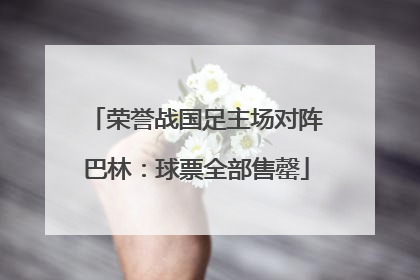 荣誉战国足主场对阵巴林：球票全部售罄