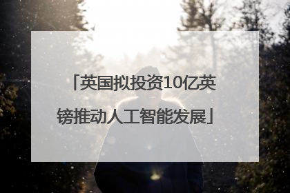 英国拟投资10亿英镑推动人工智能发展