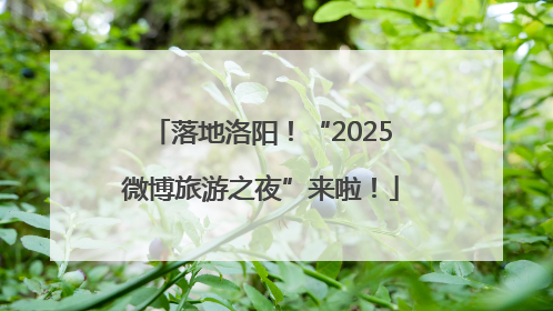 落地洛阳！“2025微博旅游之夜”来啦！