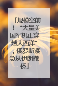 规模空前！“大量美国军机正穿越大西洋”，俄罗斯紧急从伊朗撤侨