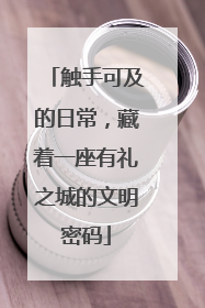 触手可及的日常，藏着一座有礼之城的文明密码