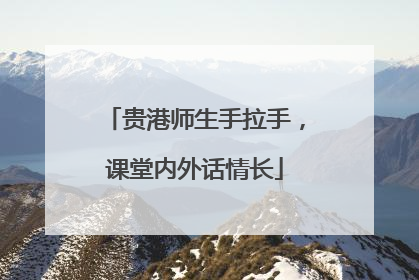 贵港师生手拉手，课堂内外话情长