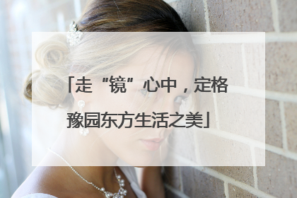 走“镜”心中，定格豫园东方生活之美