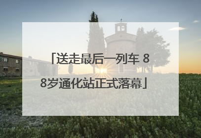 送走最后一列车 88岁通化站正式落幕