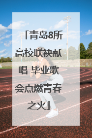青岛8所高校联袂献唱 毕业歌会点燃青春之火