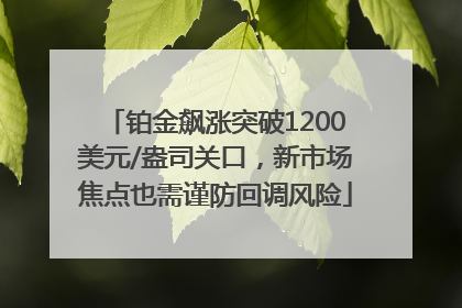 铂金飙涨突破1200美元/盎司关口，新市场焦点也需谨防回调风险