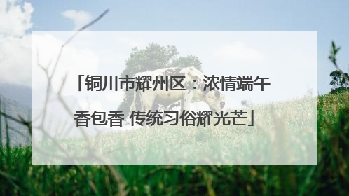 铜川市耀州区：浓情端午香包香 传统习俗耀光芒