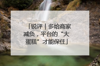 锐评｜多给商家减负，平台的“大蛋糕”才能保住