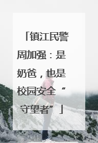 镇江民警周加强：是奶爸，也是校园安全“守望者”