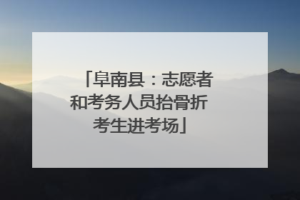 阜南县：志愿者和考务人员抬骨折考生进考场