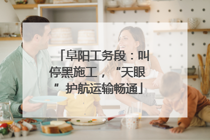 阜阳工务段：叫停黑施工，“天眼”护航运输畅通