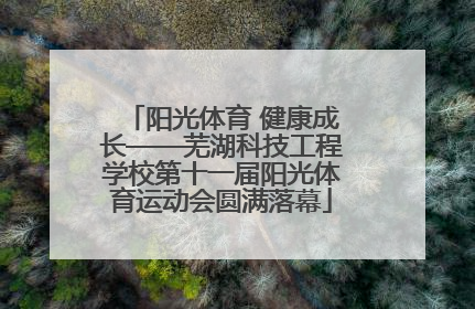 阳光体育 健康成长——芜湖科技工程学校第十一届阳光体育运动会圆满落幕