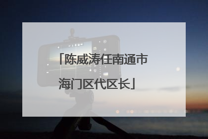 陈威涛任南通市海门区代区长