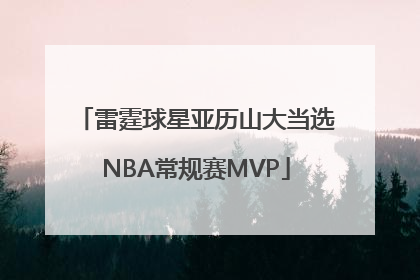 雷霆球星亚历山大当选NBA常规赛MVP