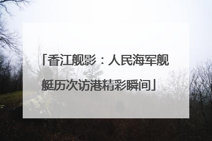 香江舰影：人民海军舰艇历次访港精彩瞬间