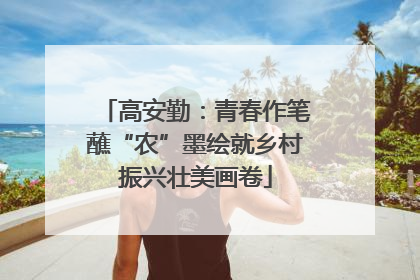 高安勤：青春作笔蘸“农”墨绘就乡村振兴壮美画卷