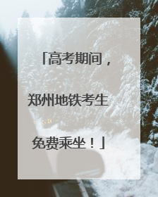 高考期间，郑州地铁考生免费乘坐！