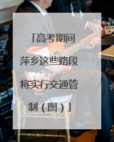 高考期间 萍乡这些路段将实行交通管制（图）