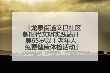 龙泉街道文昌社区新时代文明实践站开展65岁以上老年人免费健康体检活动