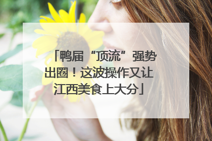 鸭届“顶流”强势出圈！这波操作又让江西美食上大分