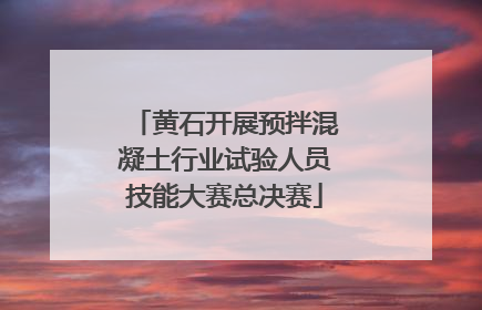 黄石开展预拌混凝土行业试验人员技能大赛总决赛