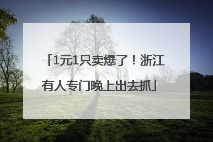 1元1只卖爆了！浙江有人专门晚上出去抓