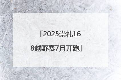 2025崇礼168越野赛7月开跑