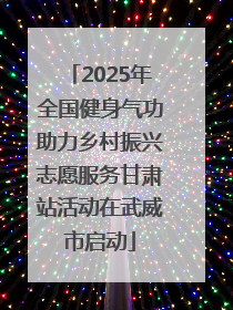 2025年全国健身气功助力乡村振兴志愿服务甘肃站活动在武威市启动