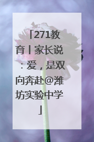 271教育丨家长说：爱，是双向奔赴@潍坊实验中学
