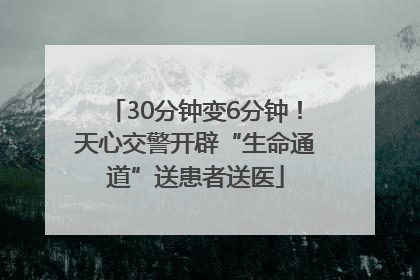 30分钟变6分钟！天心交警开辟“生命通道”送患者送医