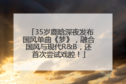 35岁鹿晗深夜发布国风单曲《梦》，融合国风与现代R&B，还首次尝试戏腔！