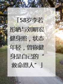 58岁李若彤晒与刘畊宏健身照，状态年轻，曾称健身是自己的“救命恩人”