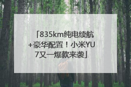 835km纯电续航+豪华配置！小米YU7又一爆款来袭