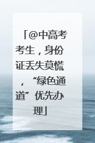 @中高考考生，身份证丢失莫慌，“绿色通道”优先办理