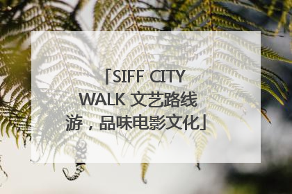 SIFF CITY WALK 文艺路线游，品味电影文化